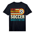 Life Is Really Good Soccer Makes It T-Shirt - Custom Art Print Men Women - T-Shirt, Sweatshirt, Hoodie