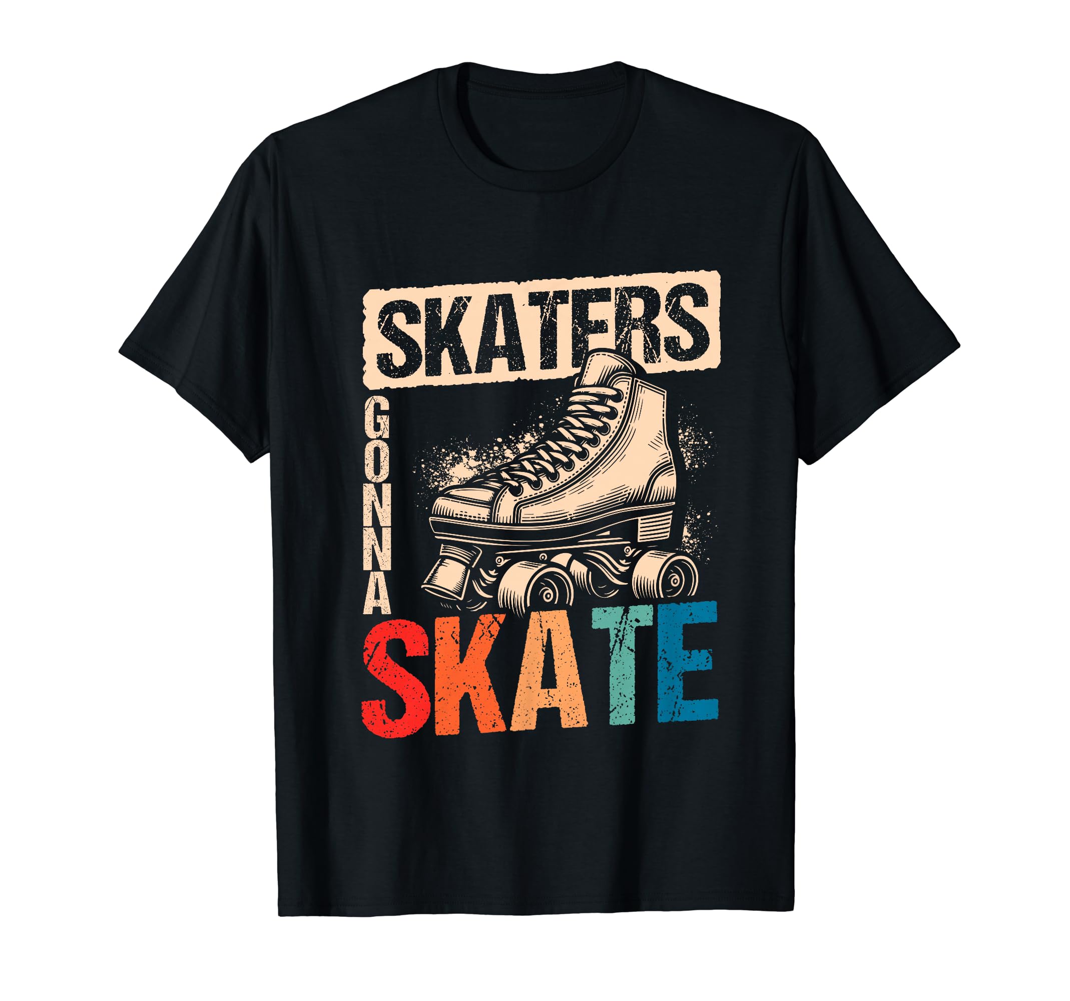 Skaters Gonna Skate Roller Skate T-Shirt - Casual Everyday Wear Men Women - T-Shirt, Sweatshirt, Hoodie