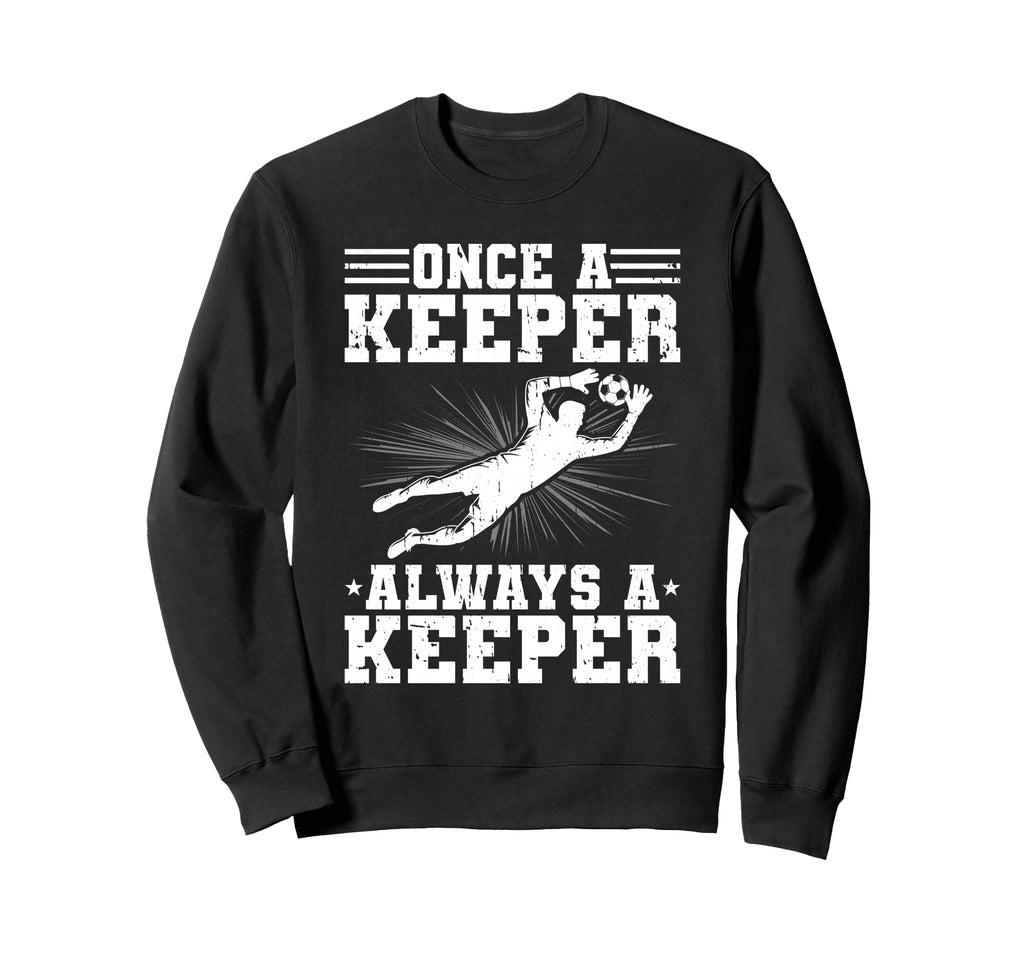Once Keeper Always Keeper Soccer Sweatshirt - Fun Novelty Design Men Women - T-Shirt, Sweatshirt, Hoodie
