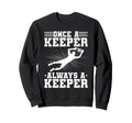 Once Keeper Always Keeper Soccer Sweatshirt - Fun Novelty Design Men Women - T-Shirt, Sweatshirt, Hoodie