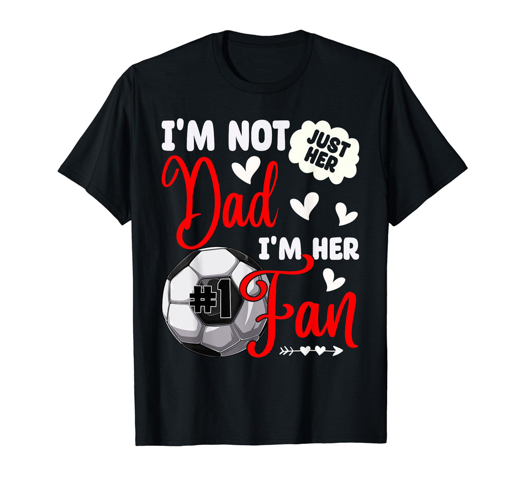 Im Not Just Her Dad Im Her Number 1 T-Shirt - Fun Novelty Design Unisex - T-Shirt, Sweatshirt, Hoodie