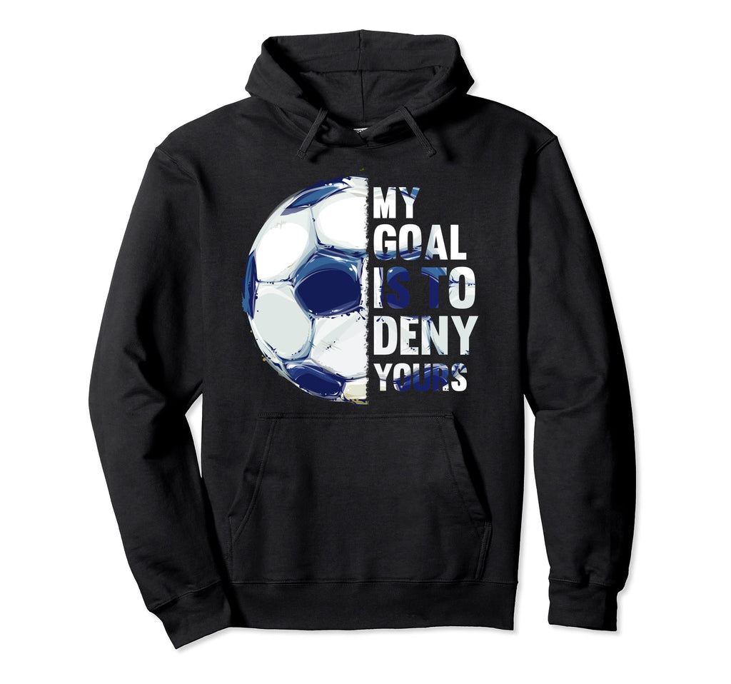 My Goal Is To Deny Yours Funny Soccer Hoodie - Streetwear Style for Adults - T-Shirt, Sweatshirt, Hoodie