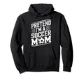 Goalkeeper Player Lover Mother Pretend Hoodie - Custom Art Print Men Women - T-Shirt, Sweatshirt, Hoodie