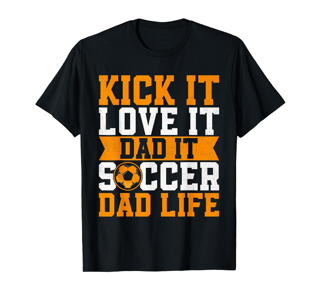 Kick It Love It Dad It Soccer Dad Life T-Shirt - Minimalist Print Unisex - T-Shirt, Sweatshirt, Hoodie