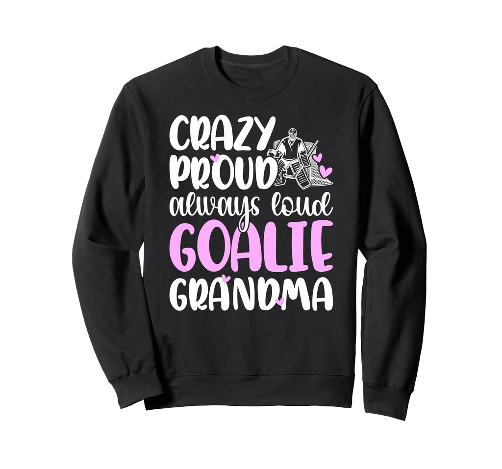 Crazy Proud Hockey Goalie Grandma Sweatshirt - Fun Novelty Design Unisex - T-Shirt, Sweatshirt, Hoodie