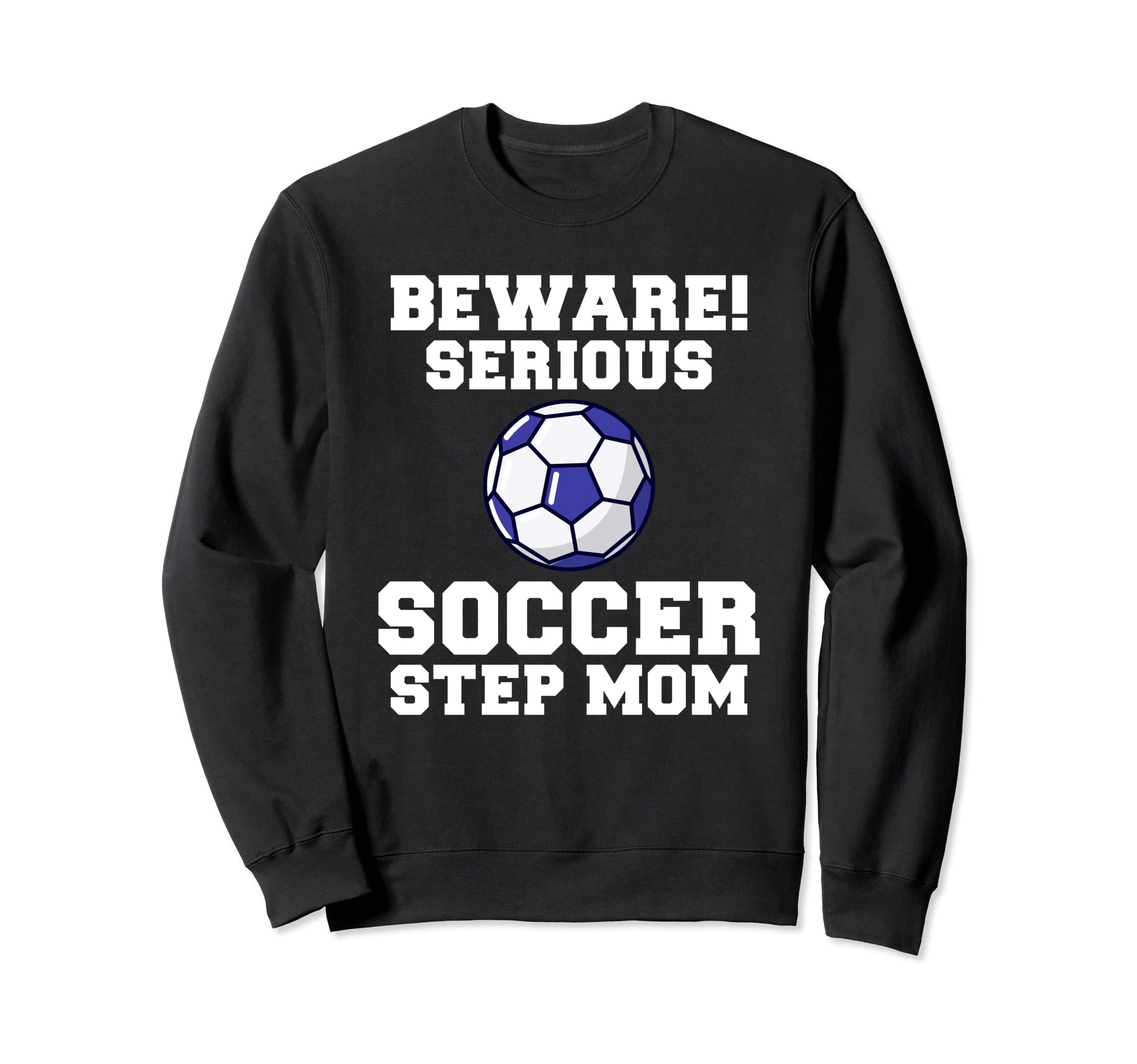 Beware Serious Soccer Step Mom Sweatshirt - Novelty Apparel for Adults - T-Shirt, Sweatshirt, Hoodie