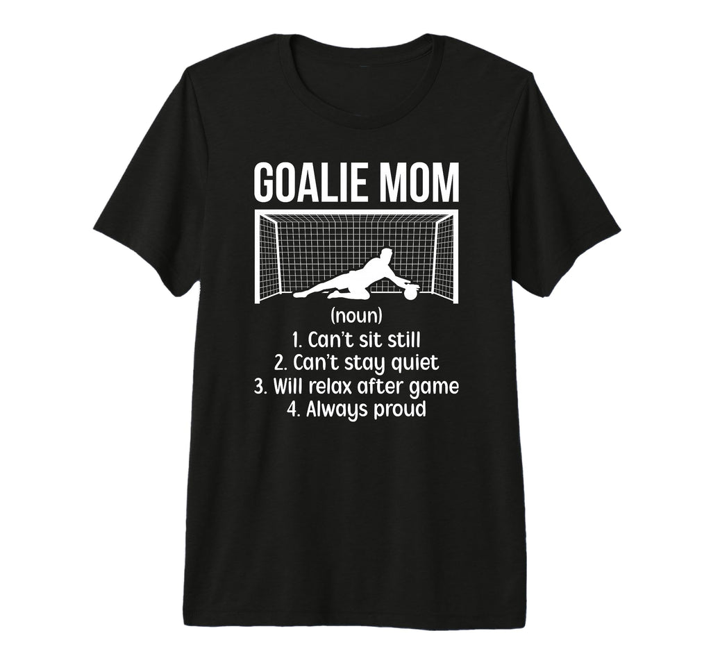 Soccer Goalkeeper Mom Definition T-Shirt - Casual Everyday Wear Unisex - T-Shirt, Sweatshirt, Hoodie