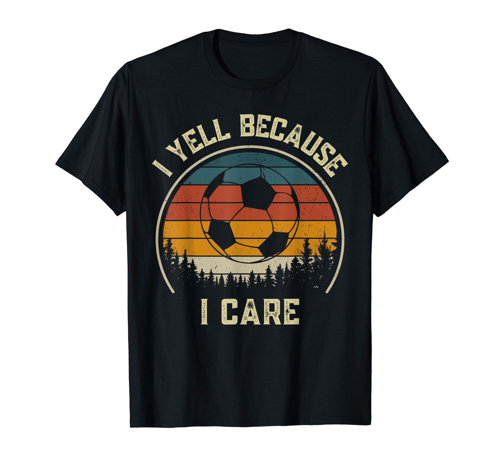 I Yell Because I Care Football Soccer T-Shirt - Novelty Apparel for Adults - T-Shirt, Sweatshirt, Hoodie