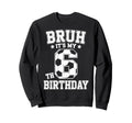 Bruh Its My 6Th Birthday Bday Sweatshirt - Novelty Apparel for Adults - T-Shirt, Sweatshirt, Hoodie