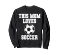 This Mom Loves Soccer Game Day Sports Sweatshirt - Novelty Apparel Unisex - T-Shirt, Sweatshirt, Hoodie