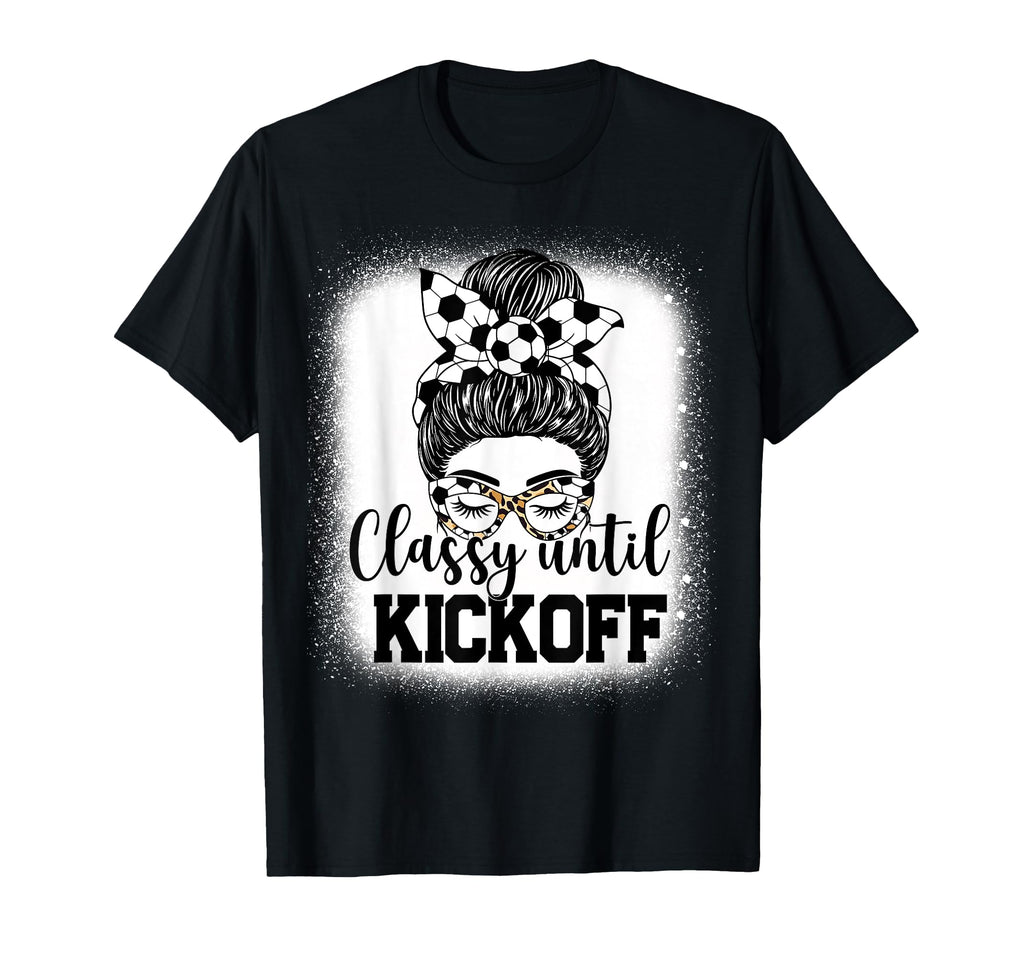 Classy Until Kickoff Soccer Funny T-Shirt - Aesthetic Graphic Unisex - T-Shirt, Sweatshirt, Hoodie