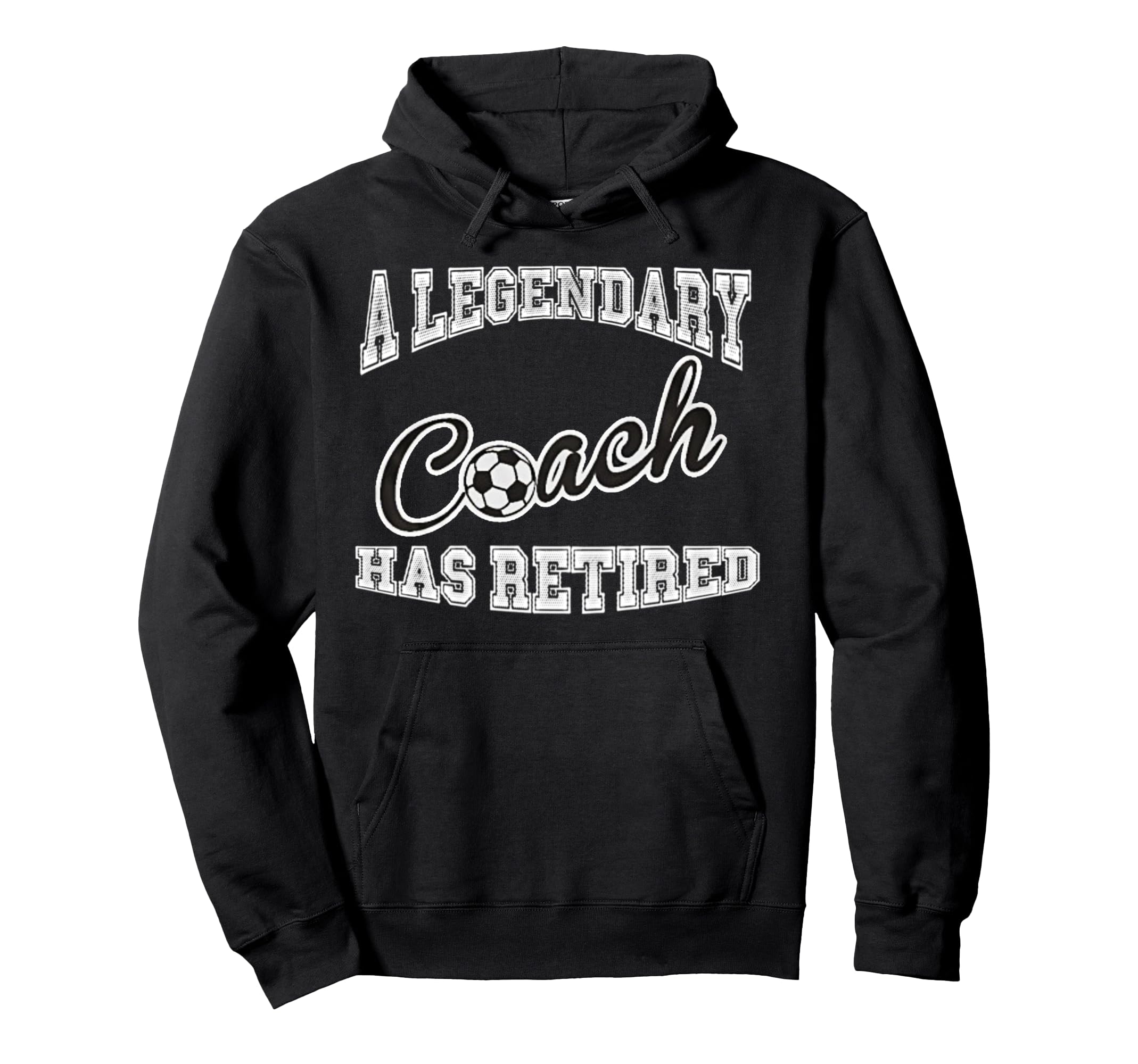 Legendary Soccer Coach Has Retired Hoodie - Novelty Apparel for Adults - T-Shirt, Sweatshirt, Hoodie