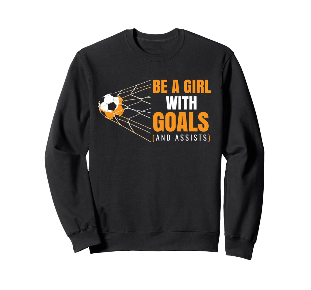 Womens Motivational Goals Be Goals Sweatshirt - Custom Art Print Unisex - T-Shirt, Sweatshirt, Hoodie
