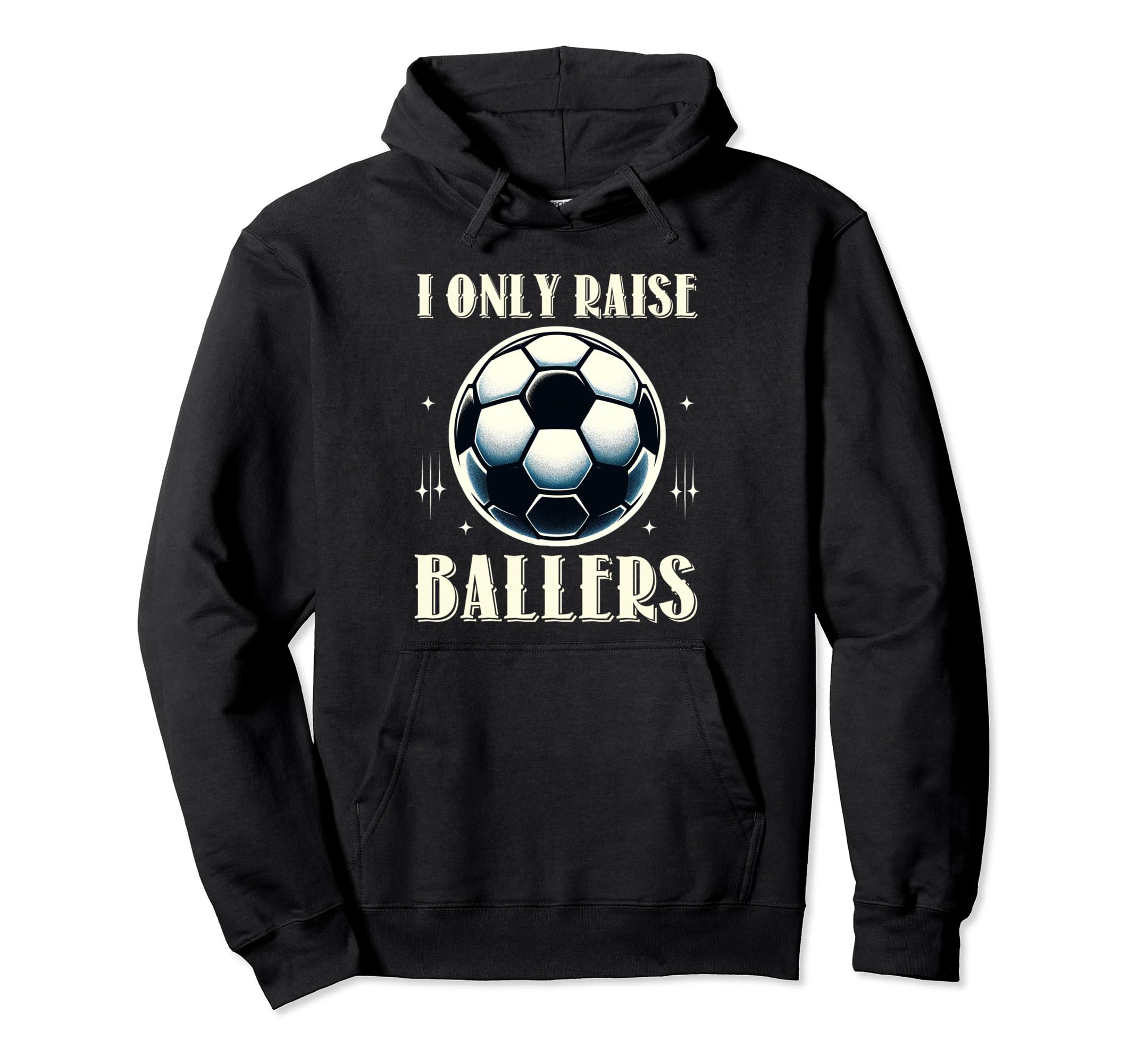 Funny Soccer I Only Raise Ballers Dad Hoodie - Streetwear Style Men Women - T-Shirt, Sweatshirt, Hoodie
