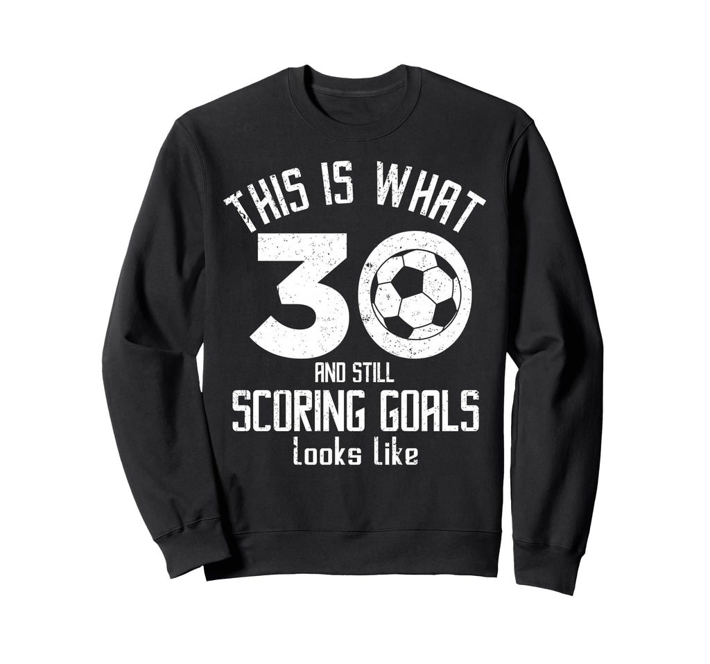 Funny Soccer 30Th Birthday 30 Years Sweatshirt - Novelty Apparel Men Women - T-Shirt, Sweatshirt, Hoodie