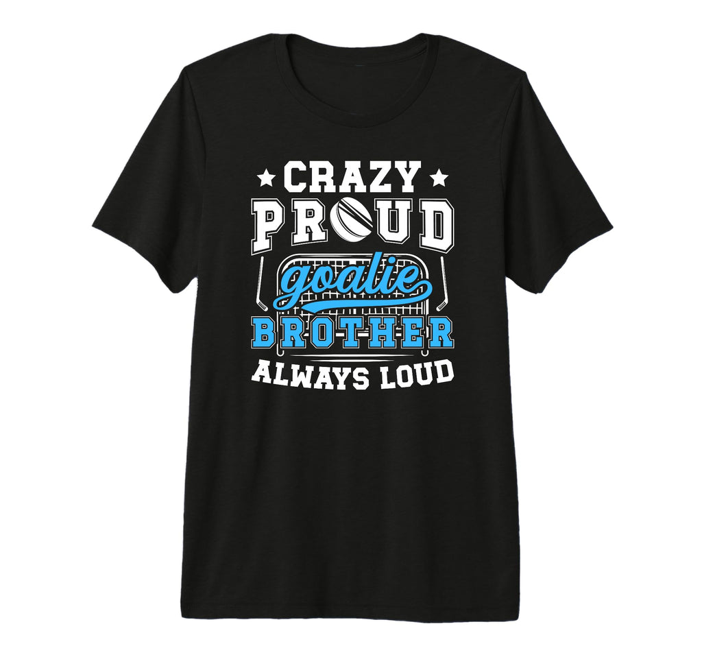 Crazy Proud Hockey Goalie Brother T-Shirt - Trendy Graphic Men Women - T-Shirt, Sweatshirt, Hoodie