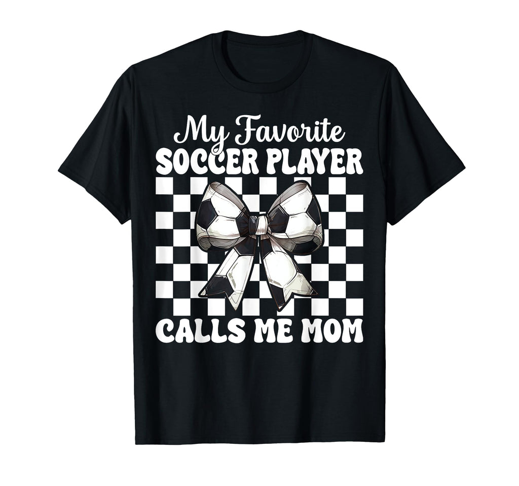 My Favorite Soccer Player Calls Me T-Shirt - Casual Everyday Wear Unisex - T-Shirt, Sweatshirt, Hoodie