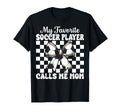 My Favorite Soccer Player Calls Me T-Shirt - Casual Everyday Wear Unisex - T-Shirt, Sweatshirt, Hoodie