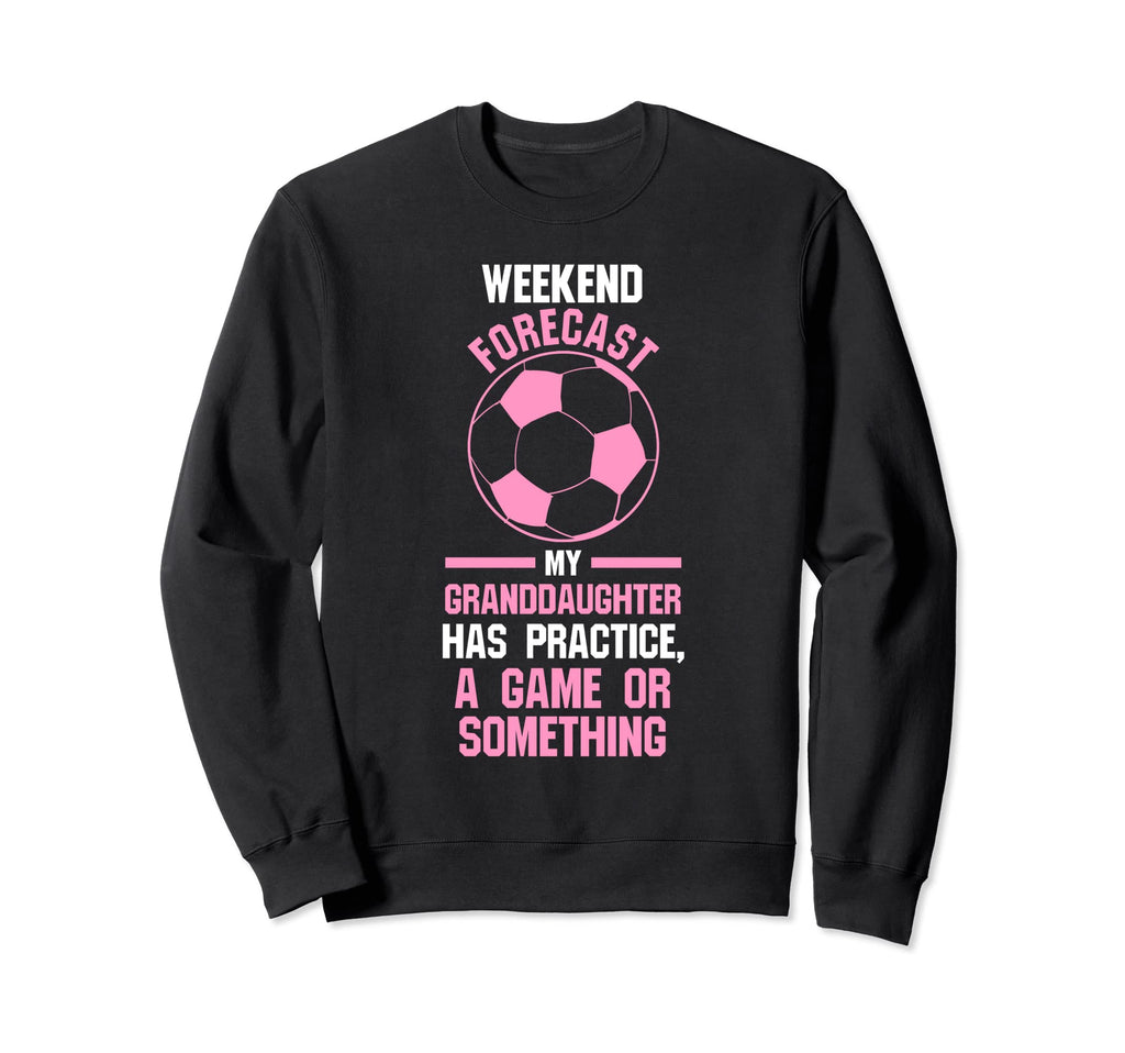 Weekend Forecast Granddaughter Has Sweatshirt - Streetwear Style Unisex - T-Shirt, Sweatshirt, Hoodie