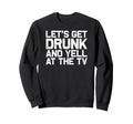 Funny Football Soccer Fan Lets Get Sweatshirt - Novelty Apparel Men Women - T-Shirt, Sweatshirt, Hoodie
