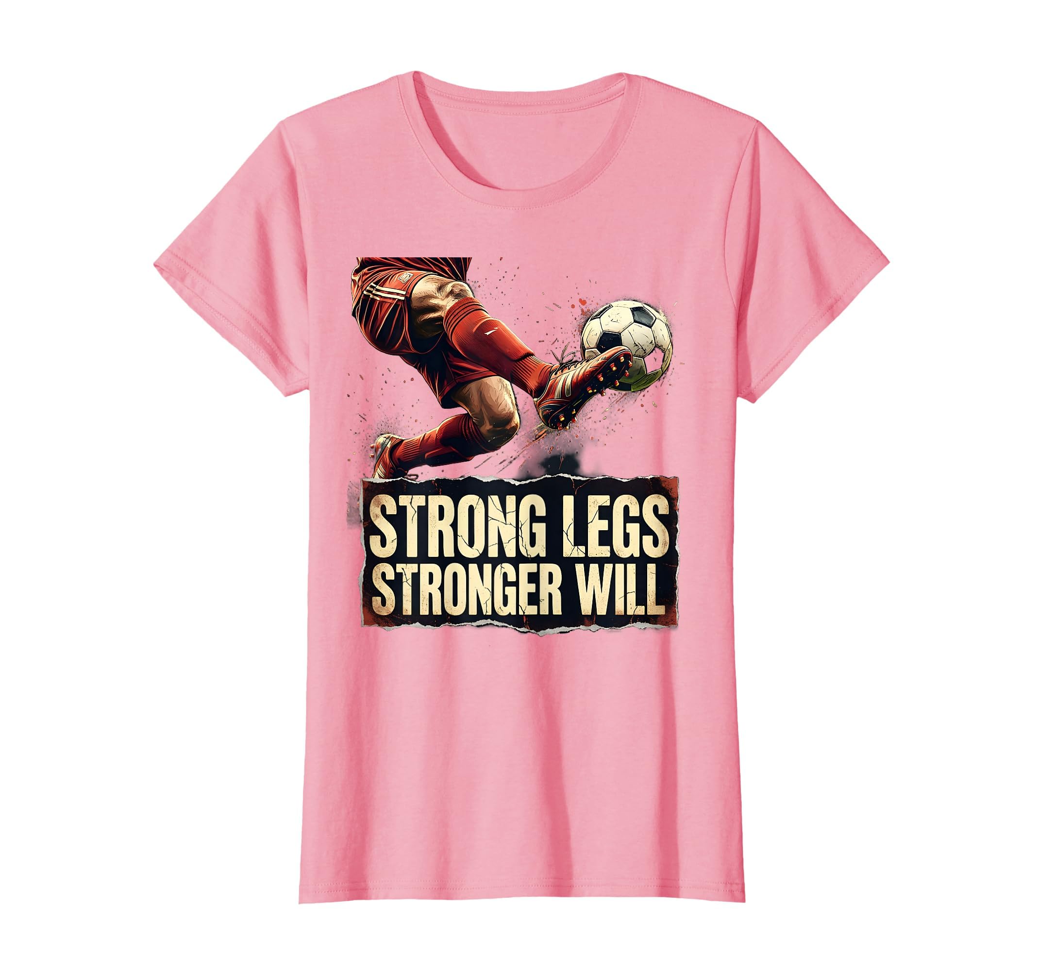 Strong Legs Stronger Will Soccer T-Shirt - Aesthetic Graphic Unisex - T-Shirt, Sweatshirt, Hoodie
