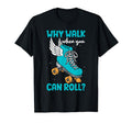 Why Walk When You Can Roll Roller T-Shirt - Novelty Apparel for Adults - T-Shirt, Sweatshirt, Hoodie