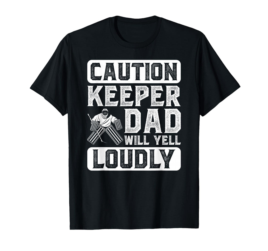 Hockey Keeper Dad Will Yell T-Shirt - Casual Everyday Wear for Adults - T-Shirt, Sweatshirt, Hoodie