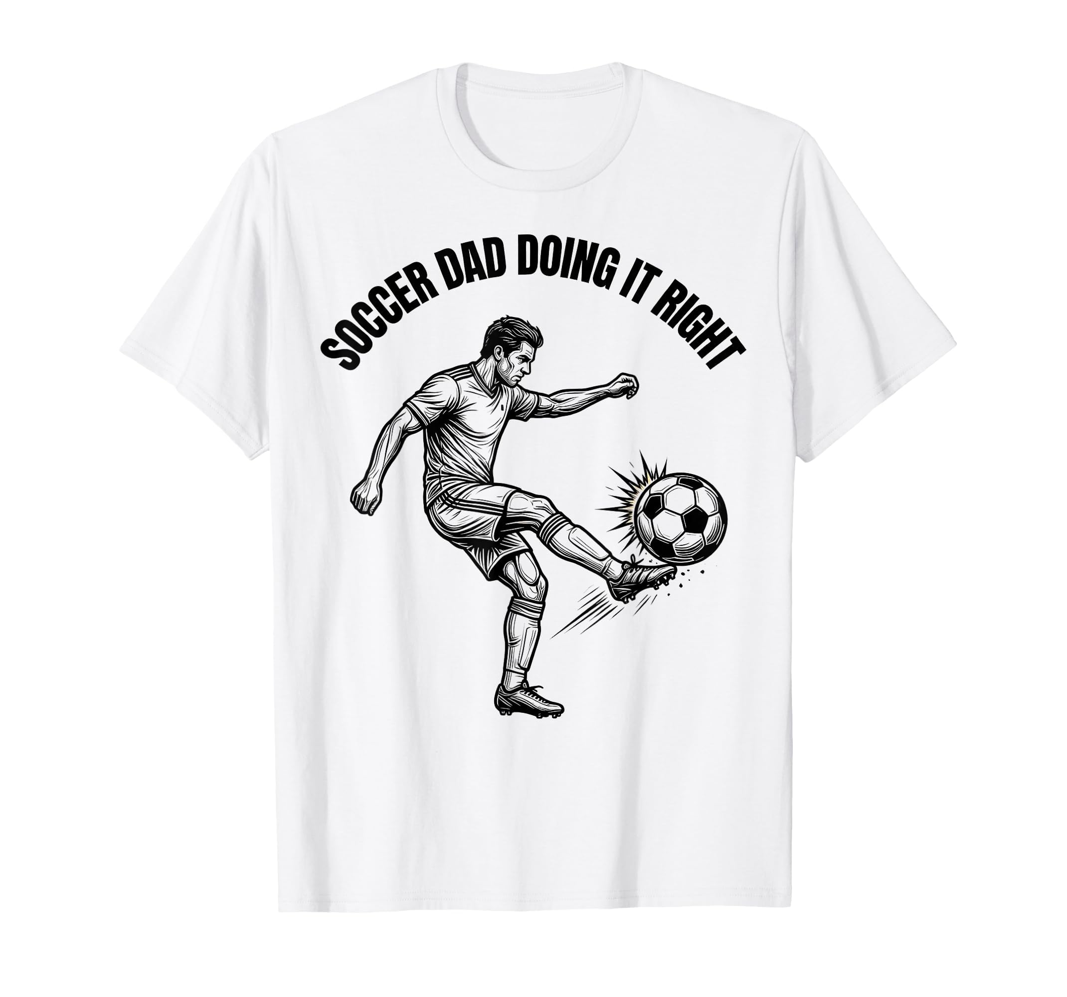 Soccer Dad Doing It Right Proud T-Shirt - Casual Everyday Wear for Adults - T-Shirt, Sweatshirt, Hoodie