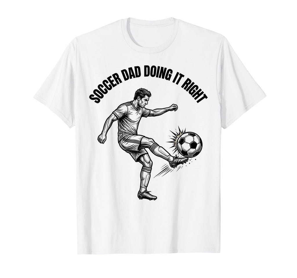 Soccer Dad Doing It Right Proud Father T-Shirt - Minimalist Print Men Women - T-Shirt, Sweatshirt, Hoodie