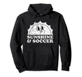 Sunshine And Soccer Sun Hoodie - Streetwear Style Men Women - T-Shirt, Sweatshirt, Hoodie