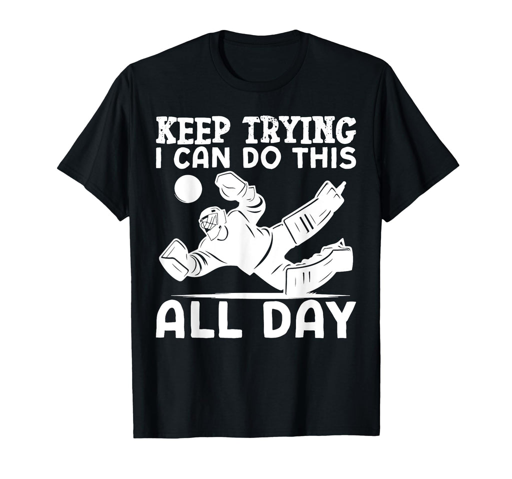 Ice Hockey Goalie Goalkeeper Keep Trying T-Shirt - Graphic Print Men Women - T-Shirt, Sweatshirt, Hoodie