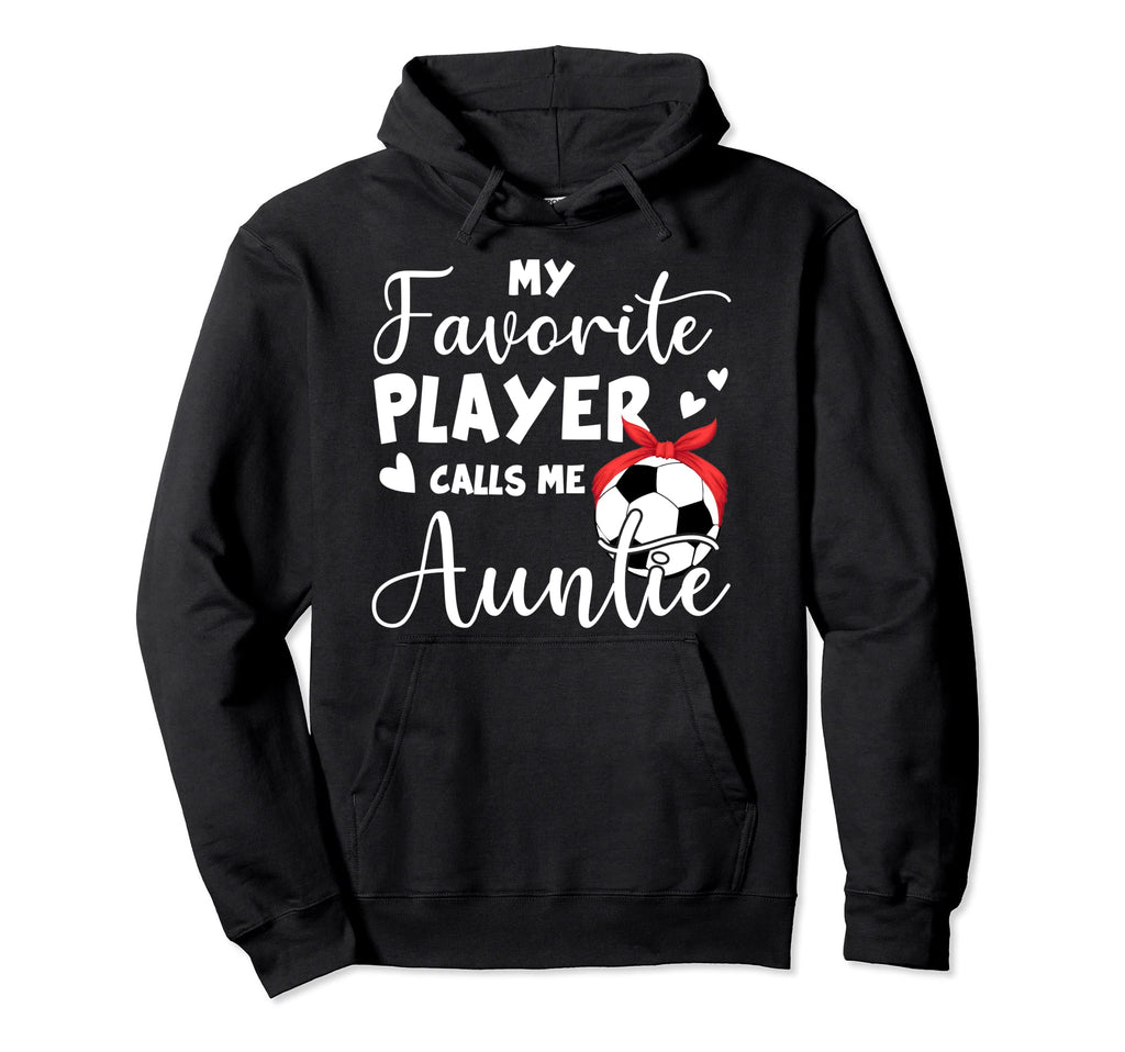 My Favorite Player Calls Me Auntie Soccer Hoodie - Streetwear Style Unisex - T-Shirt, Sweatshirt, Hoodie