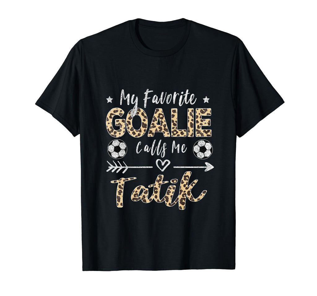 My Favorite Goalie Calls Me Tatik T-Shirt - Unique Graphic Men Women - T-Shirt, Sweatshirt, Hoodie