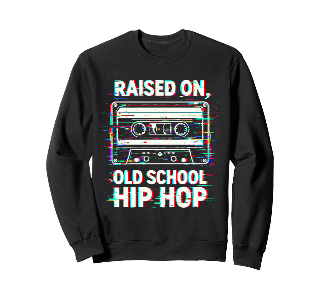 Raised Old School Hip Hop Sweatshirt - Fun Novelty Design Men Women - T-Shirt, Sweatshirt, Hoodie