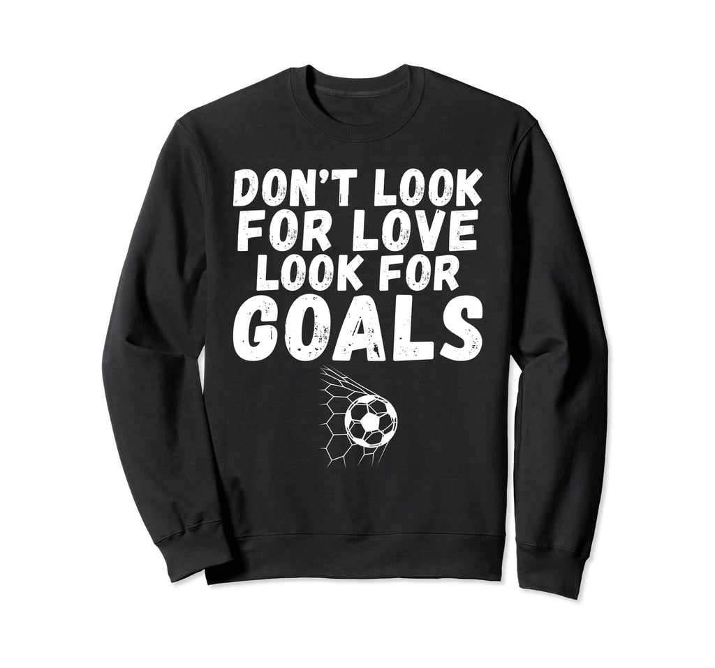 Dont Love Goals Funny Soccer Sweatshirt - Aesthetic Graphic Unisex - T-Shirt, Sweatshirt, Hoodie