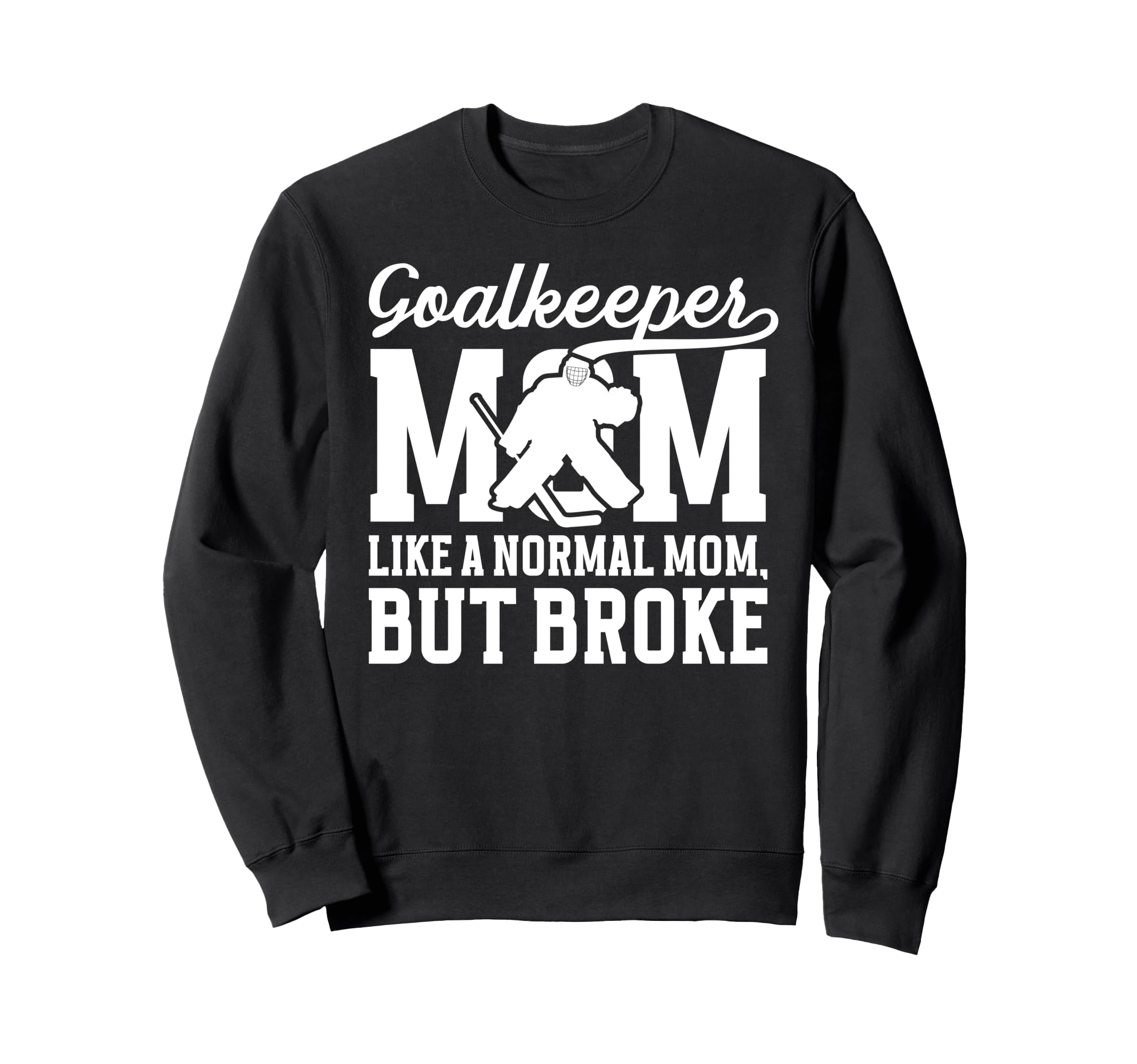 Hockey Goalkeeper Mom Sweatshirt - Casual Everyday Wear Men Women - T-Shirt, Sweatshirt, Hoodie