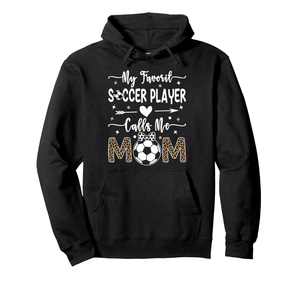 My Favorite Soccer Player Calls Me Mom Hoodie - Unique Graphic Unisex - T-Shirt, Sweatshirt, Hoodie