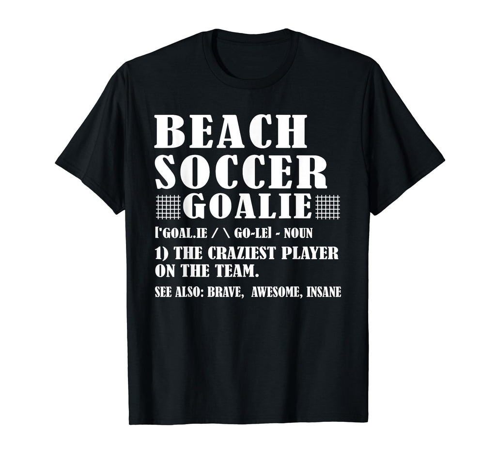 Fun Beach Soccer Goalie Definition T-Shirt - Novelty Apparel Unisex - T-Shirt, Sweatshirt, Hoodie