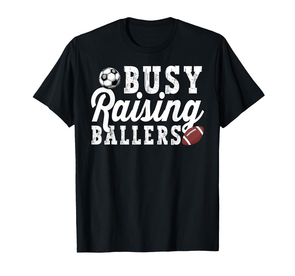 Busy Raising Ballers Football Soccer Dad T-Shirt - Graphic Print Unisex - T-Shirt, Sweatshirt, Hoodie