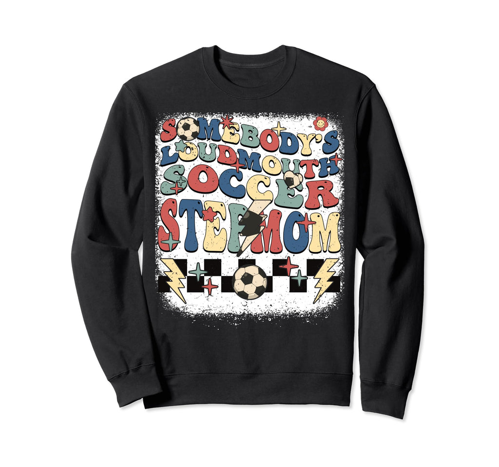 Somebody Loudmouth Stepmom Soccer Sweatshirt - Streetwear Style Unisex - T-Shirt, Sweatshirt, Hoodie