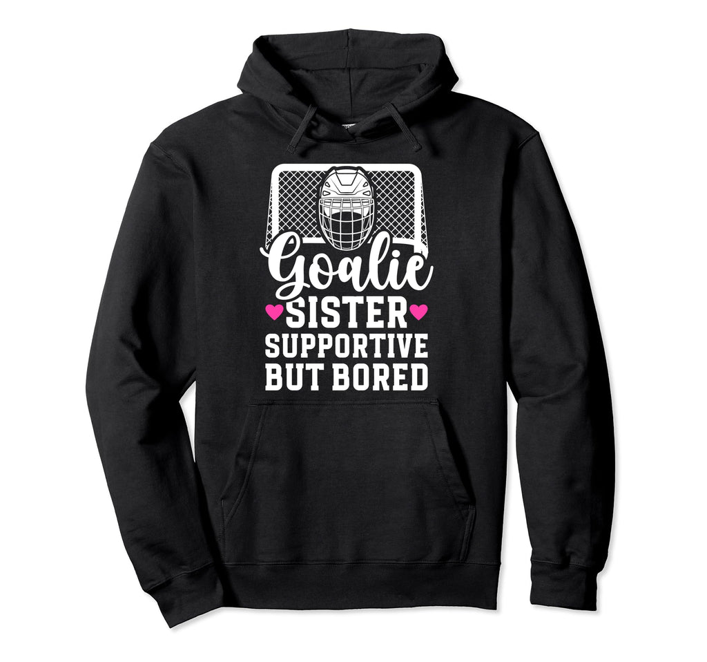 Hockey Goalie Sister Supportive Hoodie - Fun Novelty Design for Adults - T-Shirt, Sweatshirt, Hoodie
