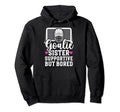 Hockey Goalie Sister Supportive Hoodie - Fun Novelty Design for Adults - T-Shirt, Sweatshirt, Hoodie