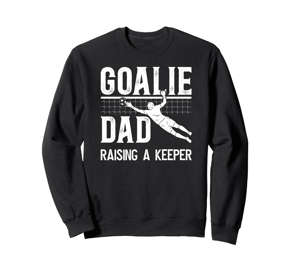 Soccer Goalie Dad Raising Soccer Sweatshirt - Graphic Print Men Women - T-Shirt, Sweatshirt, Hoodie