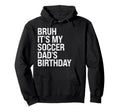Bruh Its My Soccer Dads Birthday Hoodie - Casual Everyday Wear Men Women - T-Shirt, Sweatshirt, Hoodie