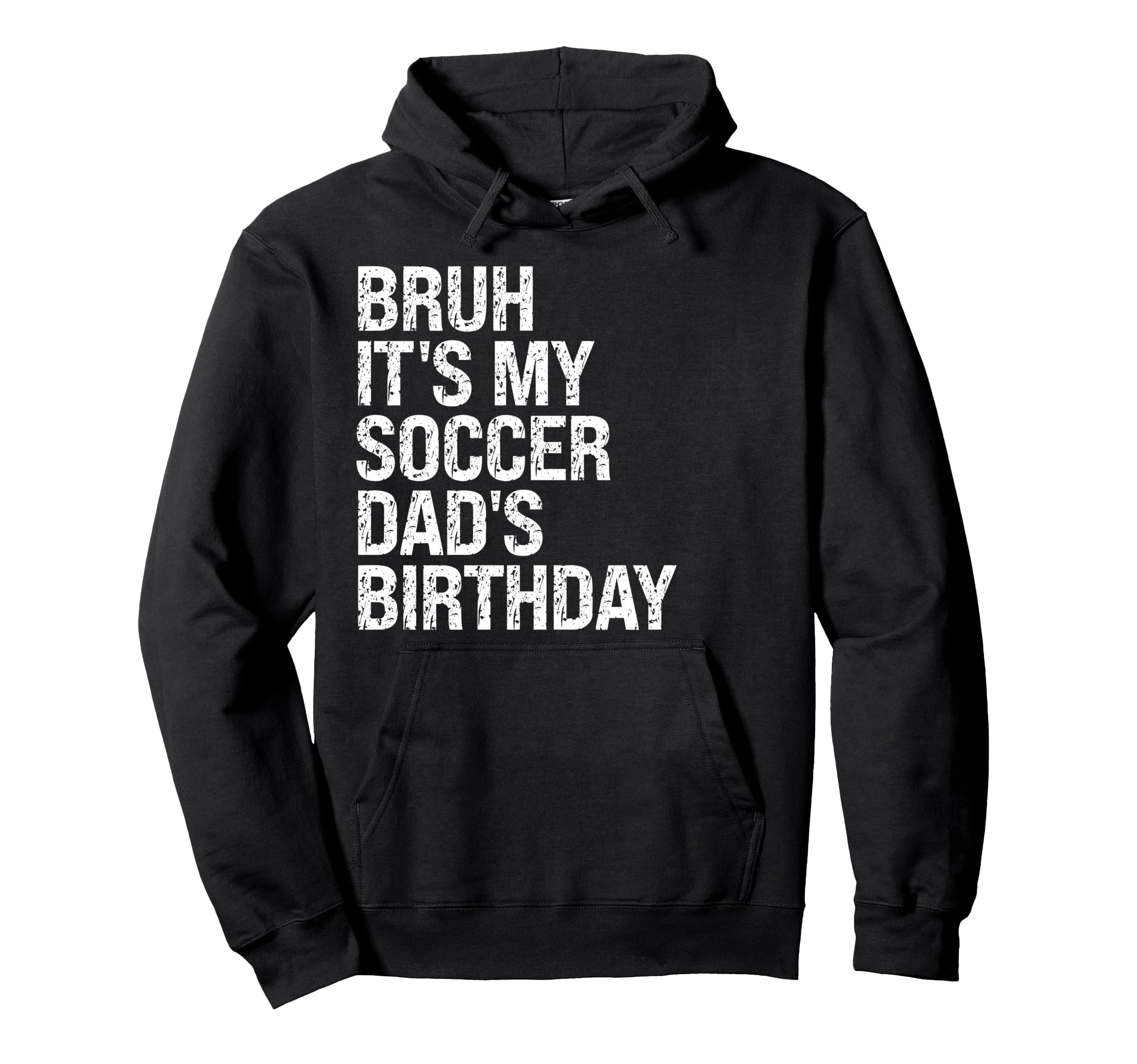 Bruh Its My Soccer Dads Birthday Hoodie - Casual Everyday Wear Men Women - T-Shirt, Sweatshirt, Hoodie