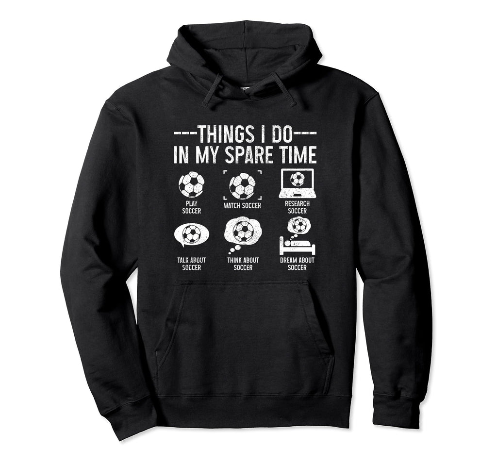 Soccer Things Do My Spare Time Funny Hoodie - Streetwear Style Unisex - T-Shirt, Sweatshirt, Hoodie