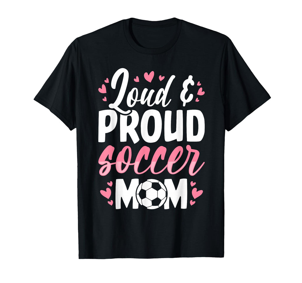 Soccer Mom Loud And Proud Soccer Mom T-Shirt - Trendy Graphic Men Women - T-Shirt, Sweatshirt, Hoodie