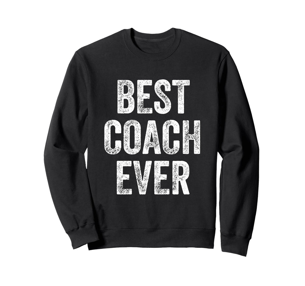 Best Coach Ever Sweatshirt - Casual Everyday Wear Unisex - T-Shirt, Sweatshirt, Hoodie