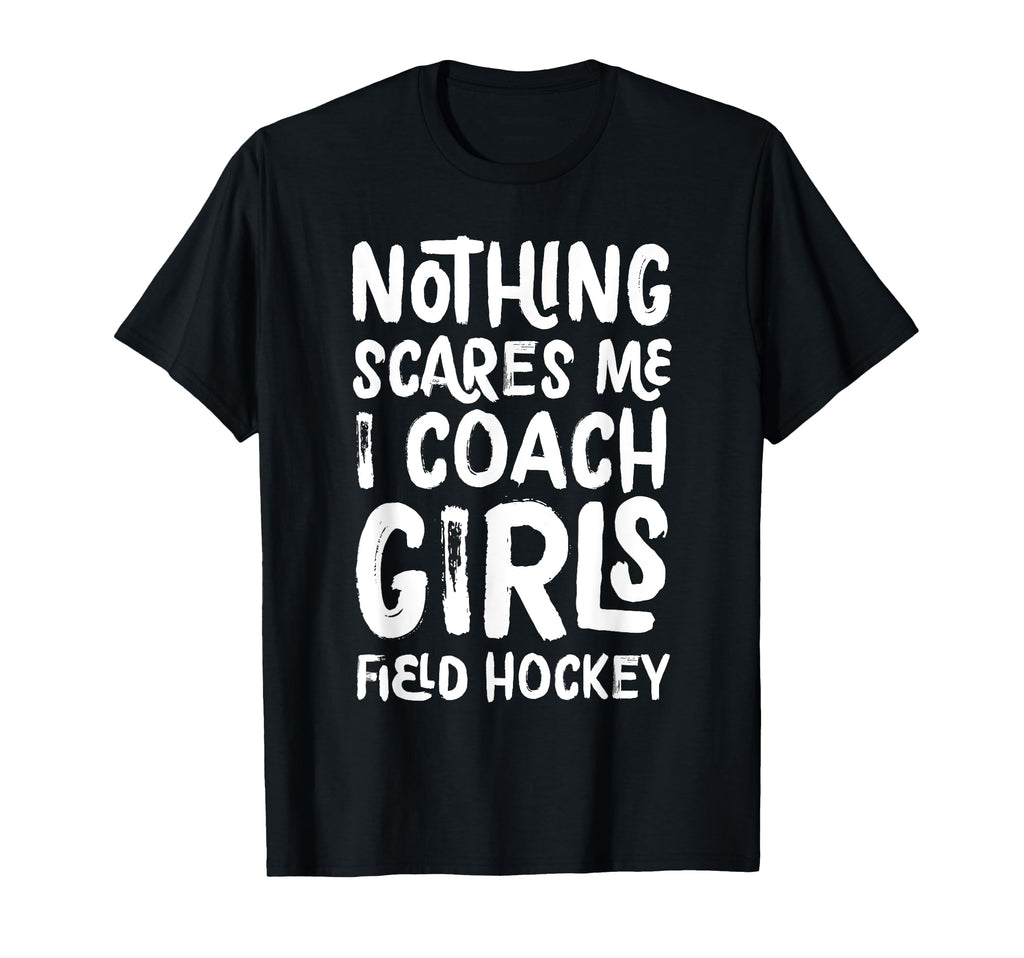 Nothing Scares Me I Coach Field Hockey T-Shirt - Unique Graphic for Adults - T-Shirt, Sweatshirt, Hoodie