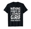 Nothing Scares Me I Coach Field Hockey T-Shirt - Unique Graphic for Adults - T-Shirt, Sweatshirt, Hoodie